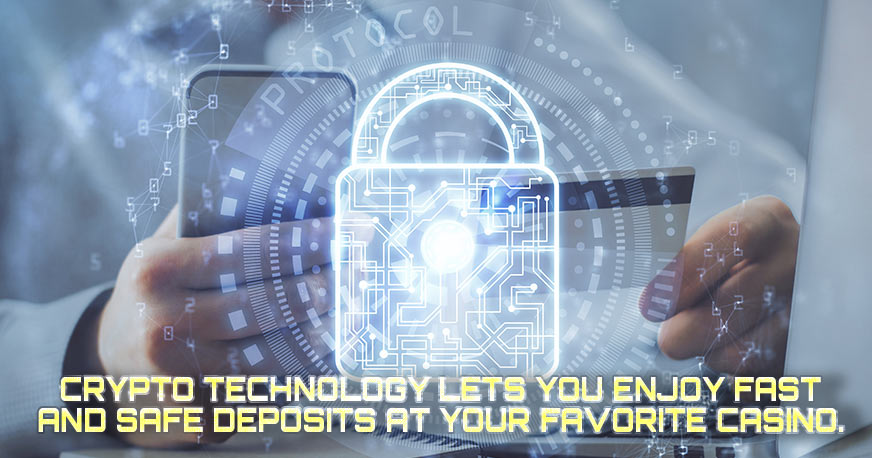 Crypto technology lets you enjoy fast and safe deposits at your favorite casino